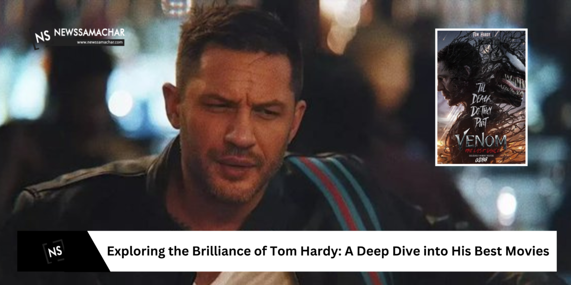 Tom Hardy’s Remarkable Film Journey: Exploring His Defining Roles